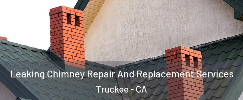 Leaking Chimney Repair And Replacement Services Truckee - CA