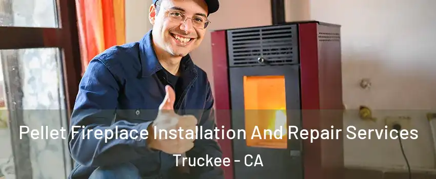 Pellet Fireplace Installation And Repair Services Truckee - CA
