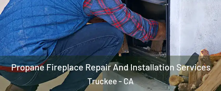 Propane Fireplace Repair And Installation Services Truckee - CA