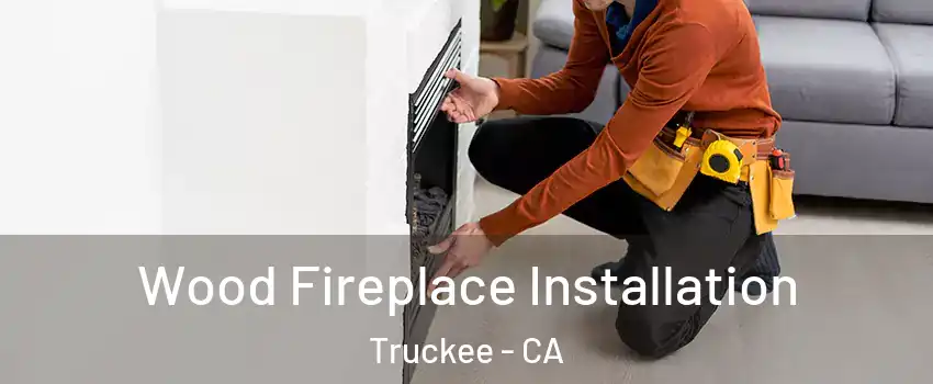  Wood Fireplace Installation Truckee - CA