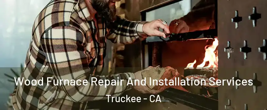  Wood Furnace Repair And Installation Services Truckee - CA